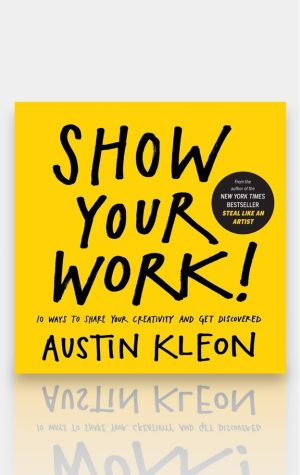Show Your Work!: 10 Ways to Share Your Creativity and Get Discovered. Austin Kleon
